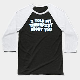 Told my Therapist- blue Baseball T-Shirt